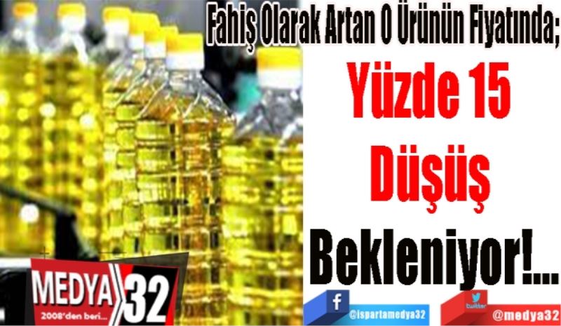 Fahiş Olarak Artan O Ürünün Fiyatında; 
Yüzde 15 
Düşüş 
Bekleniyor!...
