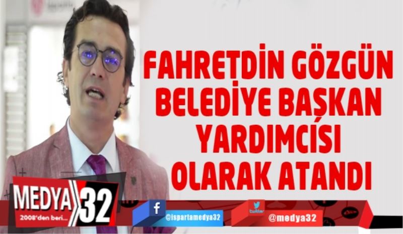 Fahretdin Gözgün belediye başkan yardımcısı olarak atandı