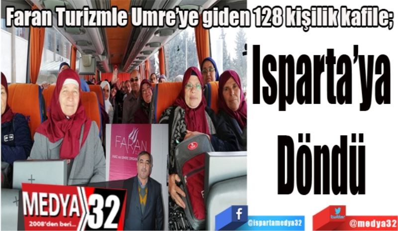 Faran Turizmle Umre’ye giden 128 kişilik kafile; 
Isparta’ya 
Döndü 
