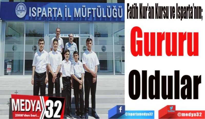 Fatih Kur’an Kursu ve Isparta’nın; 
Gururu 
Oldular 
