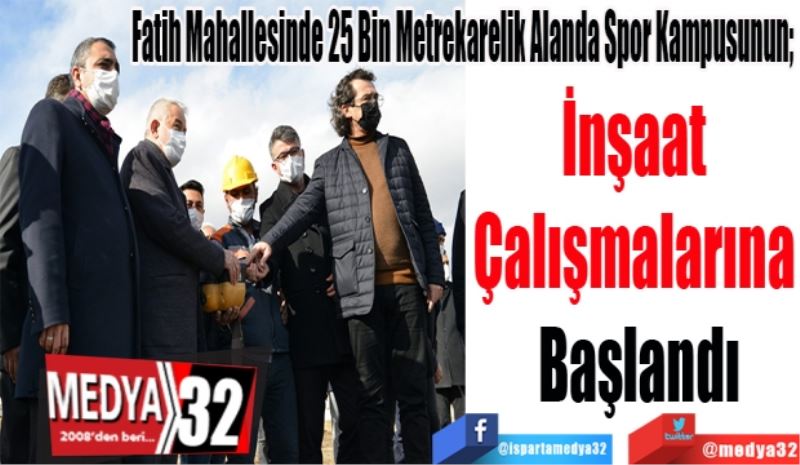 Fatih Mahallesinde 25 Bin Metrekarelik Alanda Spor Kampusunun; 
İnşaat 
Çalışmalarına 
Başlandı
