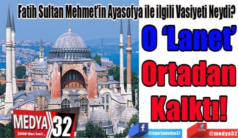 Fatih Sultan Mehmet’in Ayasofya ile ilgili Vasiyeti Neydi? 
O ‘Lanet’
Ortadan
Kalktı!
