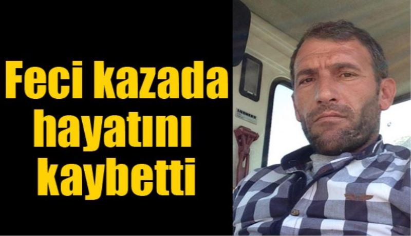 Feci kazada hayatını kaybetti 