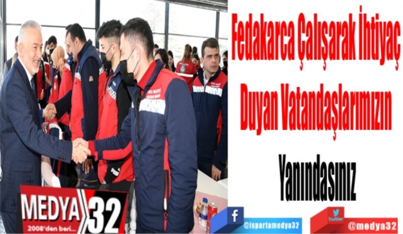 Fedakarca Çalışarak İhtiyaç 
Duyan Vatandaşlarımızın 
Yanındasınız
