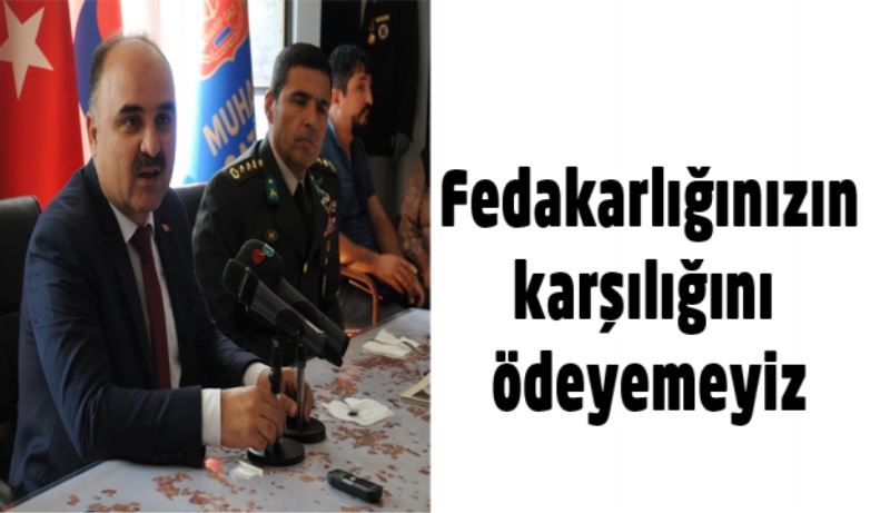 Fedakarlığınızın karşılığını ödeyemeyiz