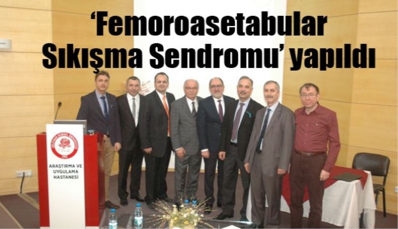 ‘Femoroasetabular Sıkışma Sendromu’ yapıldı