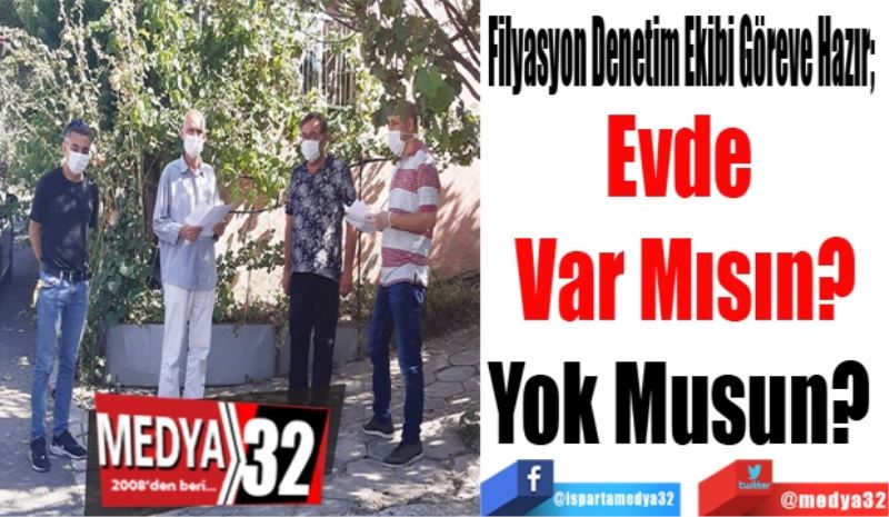 Filyasyon Denetim Ekibi Göreve Hazır;  
Evde 
Var Mısın?
Yok Musun? 
