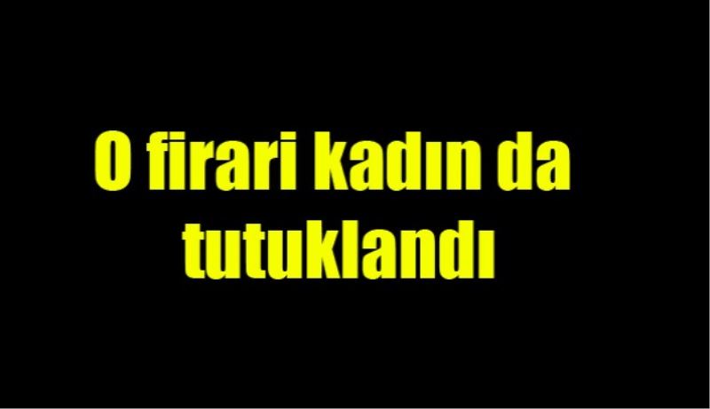 Firari kadın tutuklandı