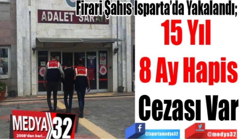 Firari Şahıs Isparta’da Yakalandı; 
15 Yıl 
8 Ay Hapis
Cezası Var 
