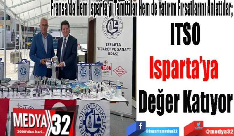 Fransa’da Hem Isparta’yı Tanıttılar Hem de Yatırım Fırsatlarını Anlattılar; 
ITSO
Isparta’ya 
Değer Katıyor 
