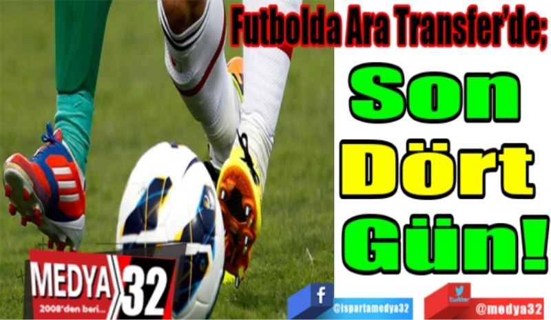 Futbolda Ara Transfer’de; 
Son 
Dört 
Gün! 
