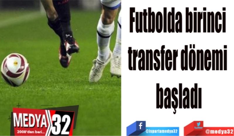 Futbolda birinci 
transfer dönemi 
başladı
