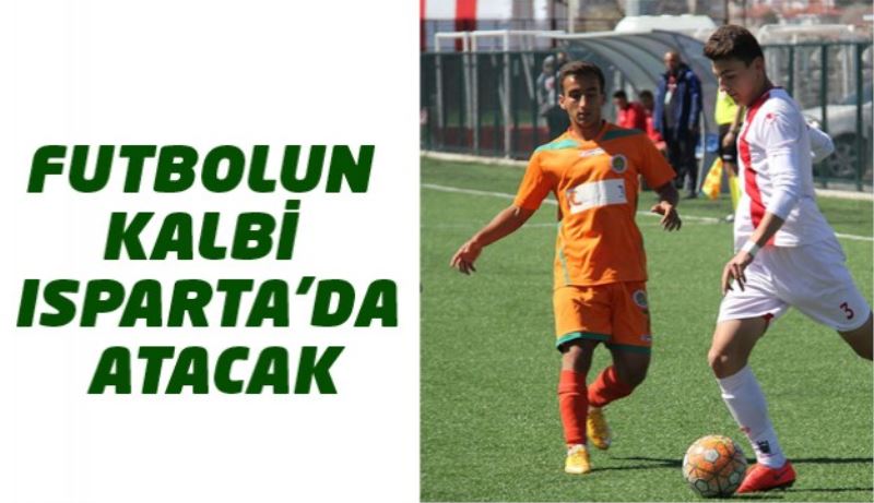 FUTBOLUN KALBİ ISPARTA’DA ATACAK