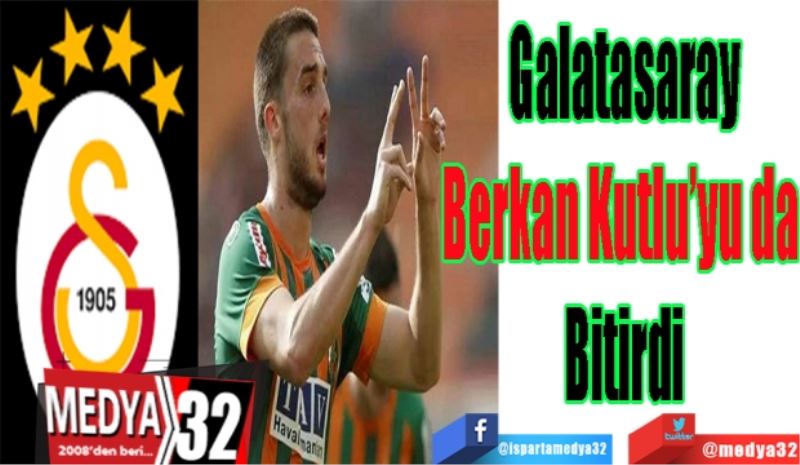 Galatasaray
Berkan Kutlu’yu da 
Bitirdi
