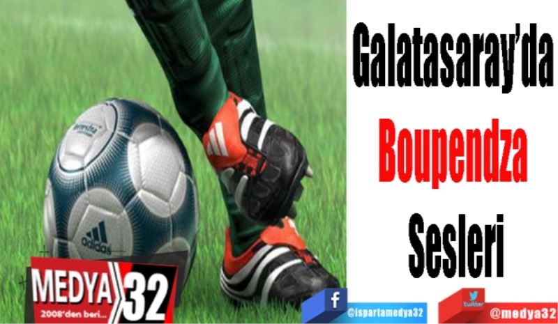 Galatasaray’da Boupendza Sesleri
