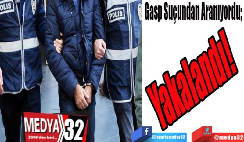 Gasp Suçundan Aranıyordu; 
Yakalandı! 
