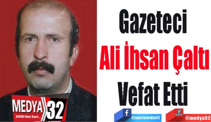 Gazeteci 
Ali İhsan Çaltı
Vefat Etti 
