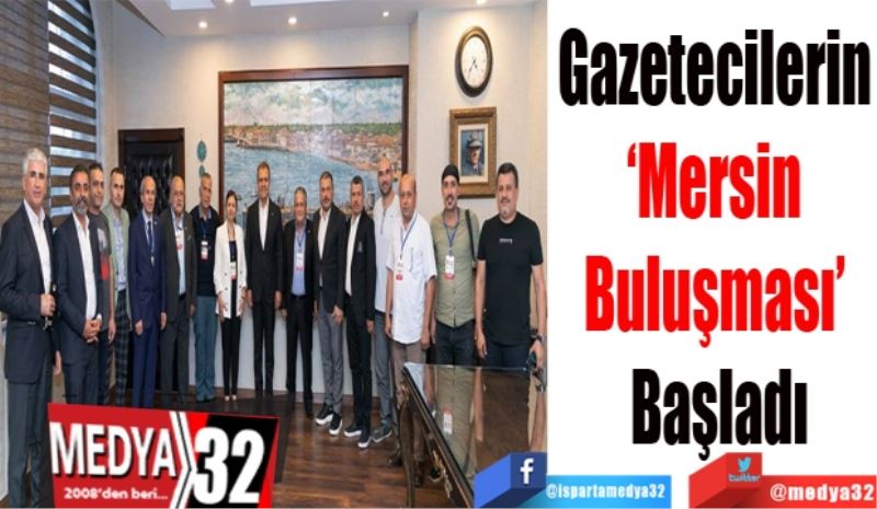 Gazetecilerin 
‘Mersin 
Buluşması’ 
Başladı
