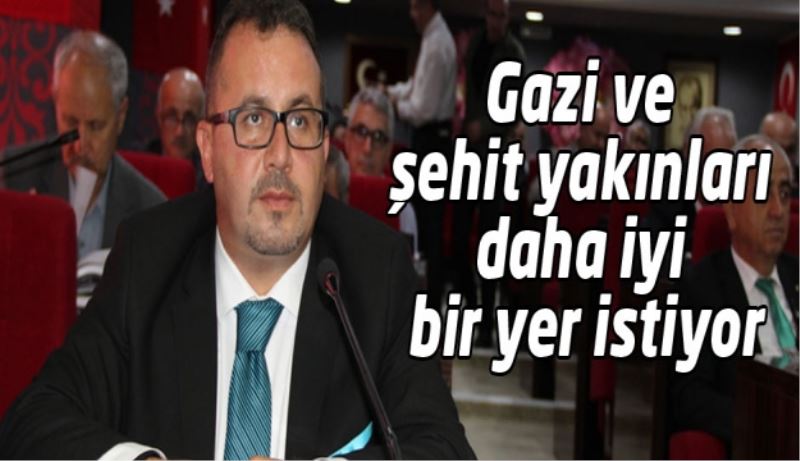 Gazi ve şehit yakınları daha iyi bir yer istiyor
