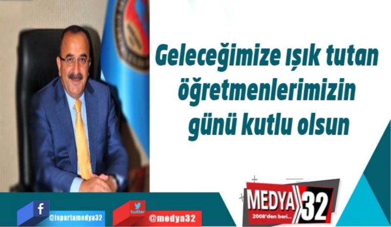 Geleceğimize ışık tutan öğretmenlerimizin günü kutlu olsun