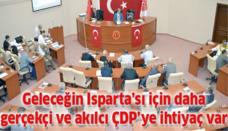 Geleceğin Isparta’sı için daha gerçekçi ve akılcı ÇDP’ye ihtiyaç var