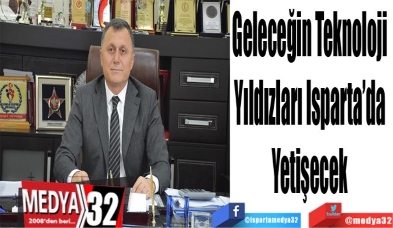 Geleceğin Teknoloji 
Yıldızları Isparta’da 
Yetişecek 
