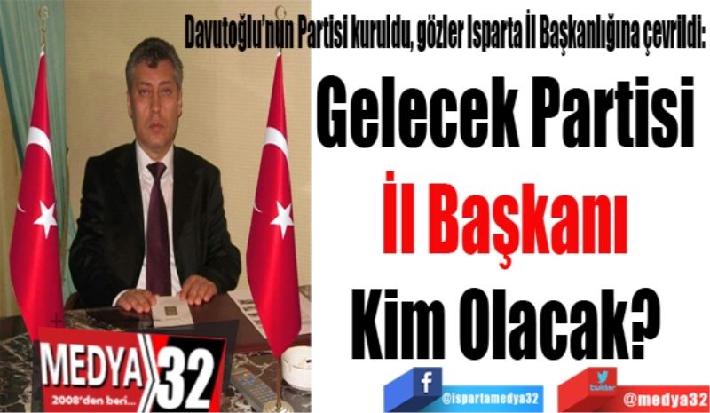 Gelecek Partisi 
İl Başkanı 
Kim Olacak? 
