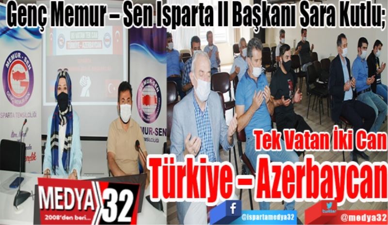 Genç Memur – Sen Isparta İl Başkanı Sara Kutlu; 
Tek Vatan İki Can
Türkiye – Azerbaycan 
