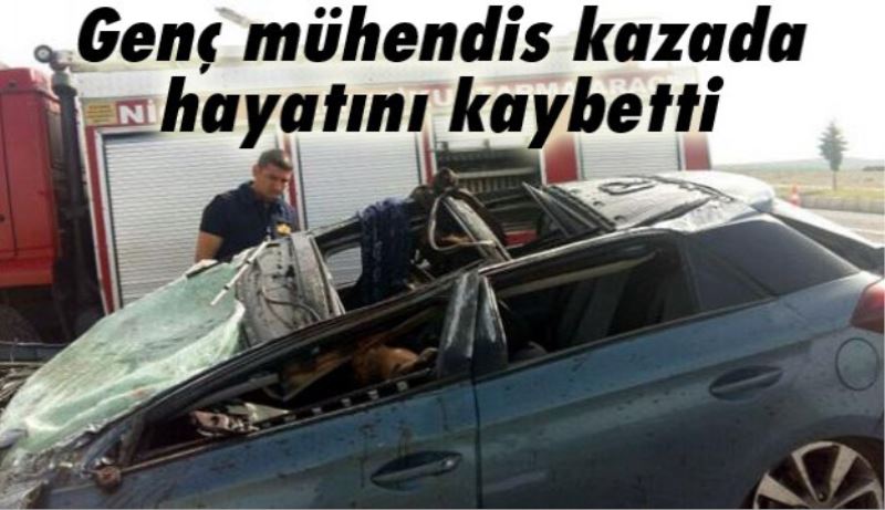 Genç mühendis kazada hayatını kaybetti 