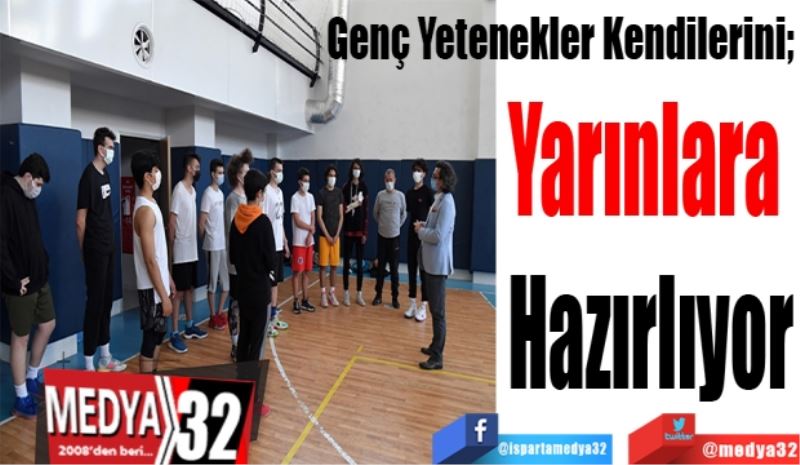 Genç Yetenekler Kendilerini; 
Yarınlara 
Hazırlıyor
