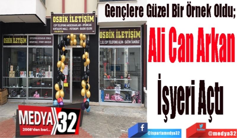 Gençlere Güzel Bir Örnek Oldu; 
Ali Can Arkan
İşyeri Açtı 
