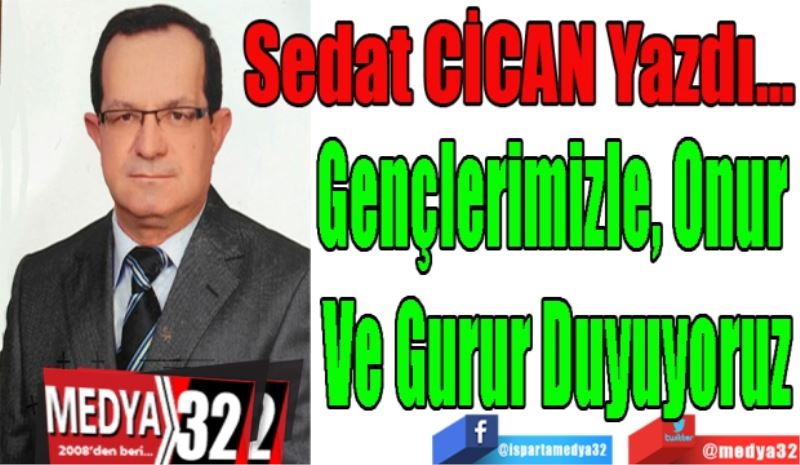 Gençlerimizle, Onur 
Ve Gurur Duyuyoruz
