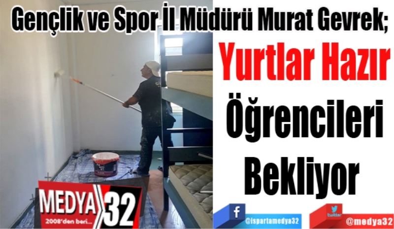 Gençlik ve Spor İl Müdürü Murat Gevrek; 
Yurtlar Hazır
Öğrencileri
Bekliyor 
