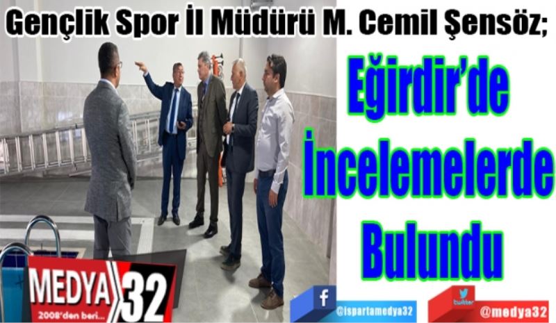 Gençlik Spor İl Müdürü M. Cemil Şensöz; 
Eğirdir’de 
İncelemelerde 
Bulundu 
