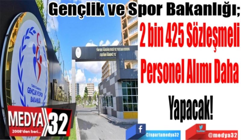 Gençlik ve Spor Bakanlığı;
2 bin 425 Sözleşmeli 
Personel Alımı Daha 
Yapacak! 
