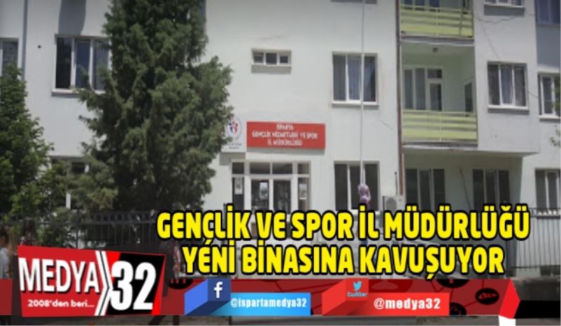 GENÇLİK VE SPOR İL MÜDÜRLÜĞÜ YENİ BİNASINA KAVUŞUYOR 