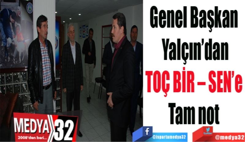 Genel Başkan 
Yalçın’dan
TOÇ BİR – SEN’e 
Tam not 
