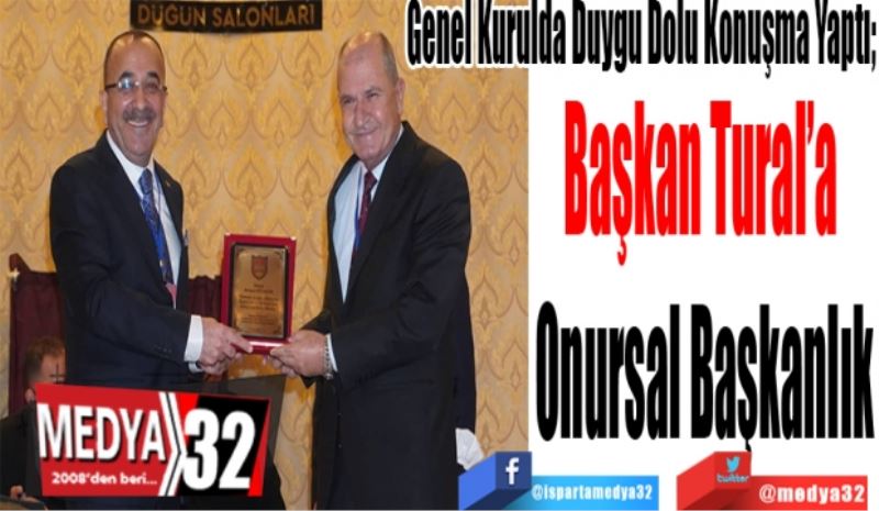 Genel Kurulda Duygu Dolu Konuşma Yaptı;
Başkan Tural’a 
Onursal Başkanlık 
