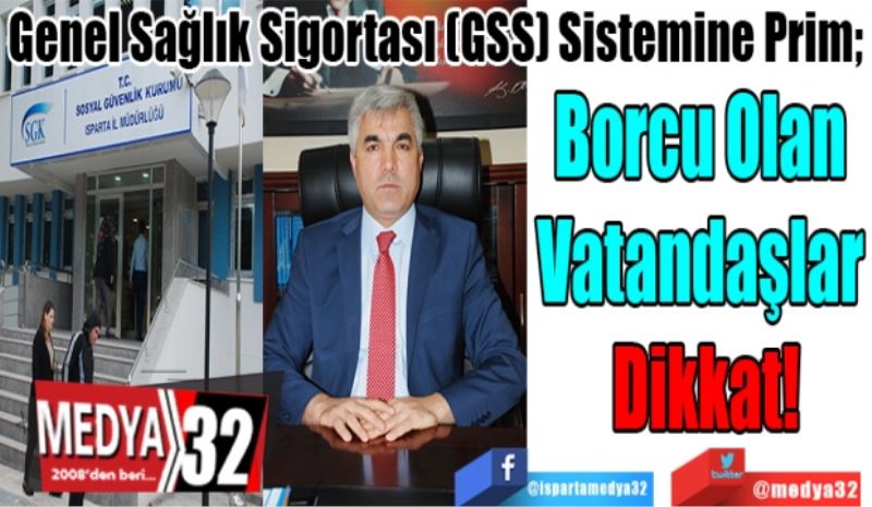 Genel Sağlık Sigortası (GSS) Sistemine Prim;  
Borcu Olan 
Vatandaşlar 
Dikkat! 
