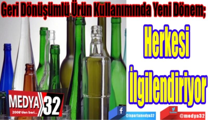 Geri Dönüşümlü Ürün Kullanımında Yeni Dönem; 
Herkesi 
İlgilendiriyor 
