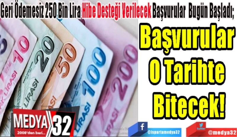 Geri Ödemesiz 250 Bin Lira Hibe Desteği Verilecek Başvurular 
Bugün Başladı; 
Başvurular 
O Tarihte 
Bitecek! 
