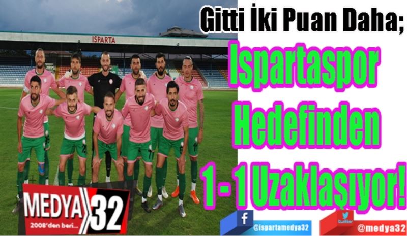 Gitti İki Puan Daha; 
Ispartaspor 
Hedefinden
1 - 1 Uzaklaşıyor! 
