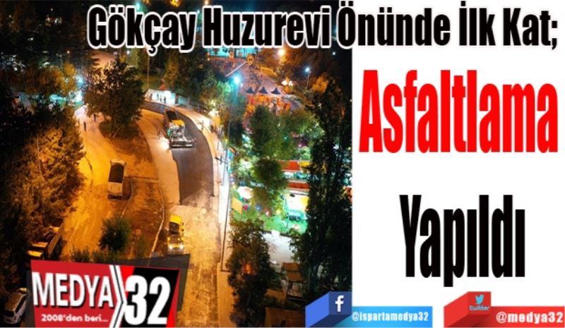 Gökçay Huzurevi Önünde İlk Kat; 
Asfaltlama Yapıldı
