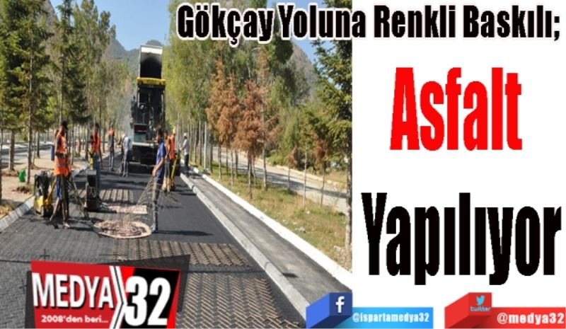 Gökçay Yoluna Renkli Baskılı; 
Asfalt 
Yapılıyor 
