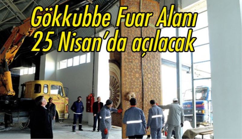 Gökkubbe Fuar Alanı 25 Nisan’da açılacak