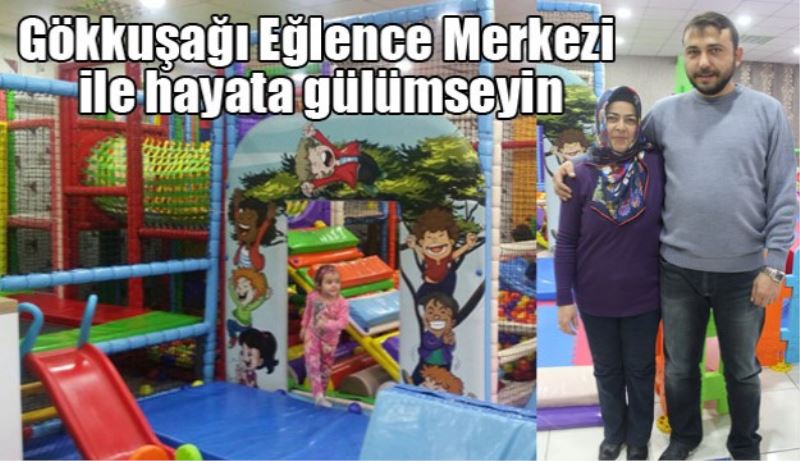 Gökkuşağı Eğlence Merkezi ile hayata gülümseyin