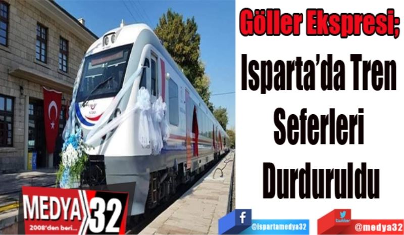 Göller Ekspresi; 
Isparta’da Tren 
Seferleri 
Durduruldu
