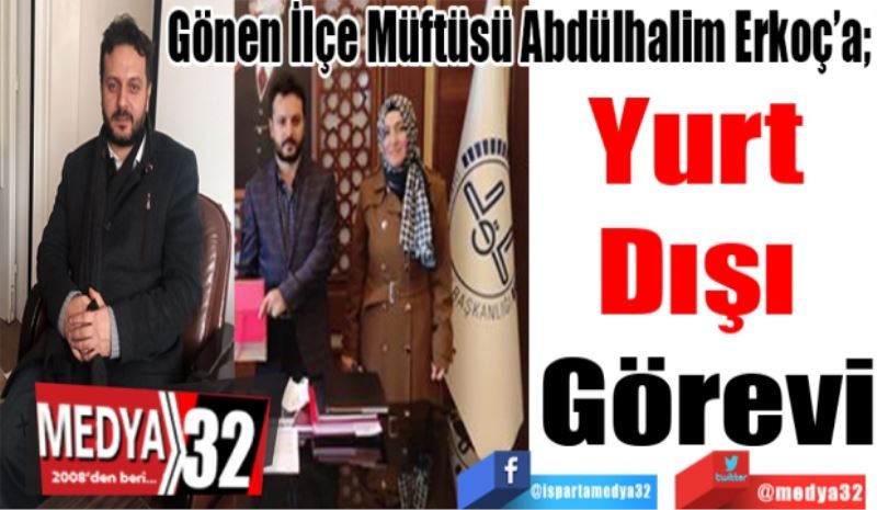 Gönen İlçe Müftüsü Abdülhalim Erkoç’a; 
Yurt Dışı 
Görevi 
