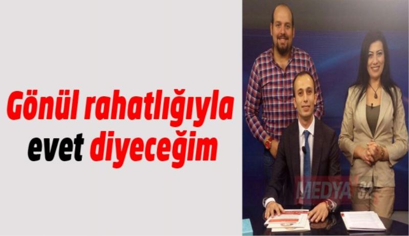 Gönül rahatlığıyla evet diyeceğim