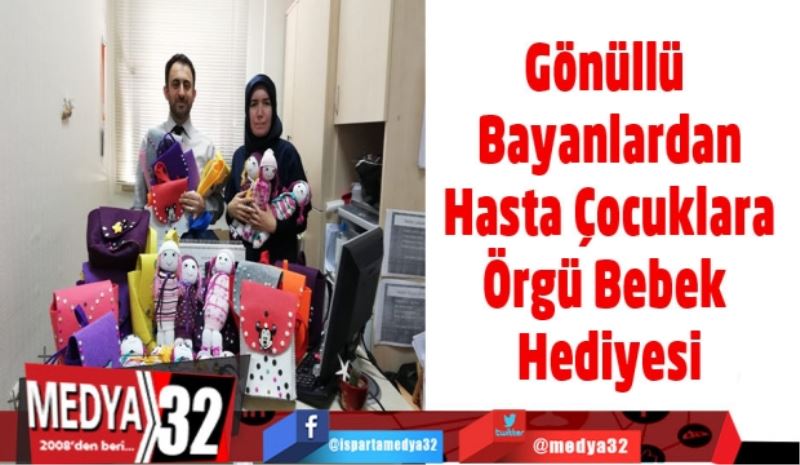 Gönüllü Bayanlardan Hasta Çocuklara  Örgü Bebek Hediyesi